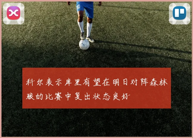 科尔表示库里有望在明日对阵森林狼的比赛中复出状态良好