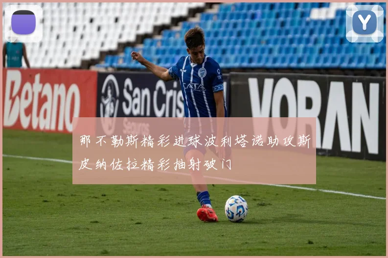 那不勒斯精彩进球波利塔诺助攻斯皮纳佐拉精彩抽射破门