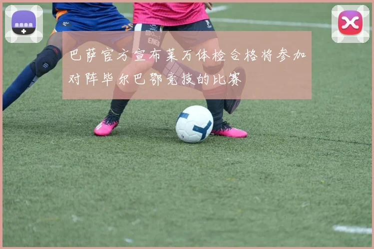 巴萨官方宣布莱万体检合格将参加对阵毕尔巴鄂竞技的比赛