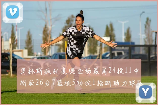 罗林斯疯狂表现全场最高24投11中斩获26分7篮板5助攻1抢断助力球队胜利
