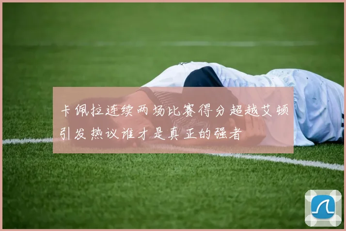 卡佩拉连续两场比赛得分超越艾顿引发热议谁才是真正的强者